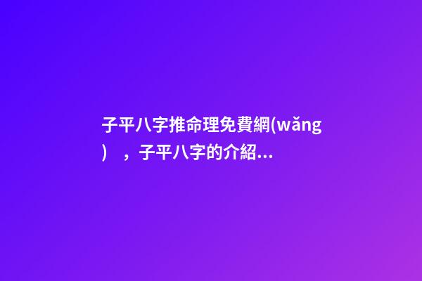 子平八字推命理免費網(wǎng)，子平八字的介紹 子平八字-第1張-觀點-玄機派